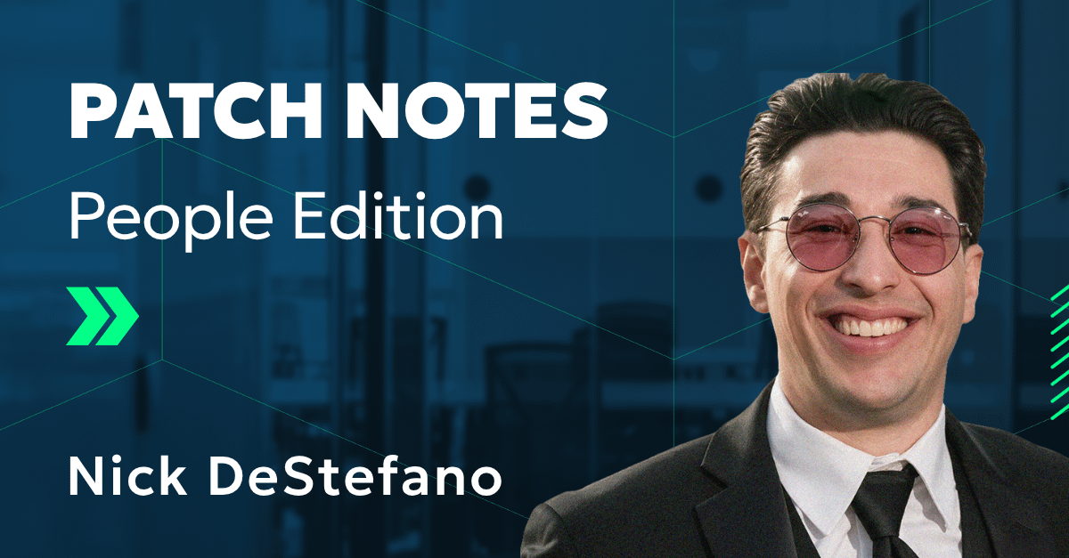 Patch Notes: People Edition — Meet Nick DeStefano!